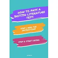 Notebook How to Pass a British Literature Test: Read the Instructions Start Crying