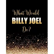 What Would Billy Joel Do?: Large Notebook/Diary/Journal for Writing 100 Pages, Billy Joel Gift for Fans