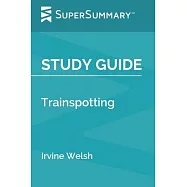Study Guide: Trainspotting by Irvine Welsh (SuperSummary)
