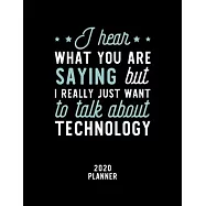 I Hear What You Are Saying I Really Just Want To Talk About Technology 2020 Planner: Technology Fan 2020 Calendar
