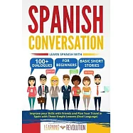 Spanish Conversation: Learn Spanish with 100+ Dialogues for Beginners & Basic Short Stories. Improve your Skills with