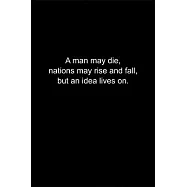 A man may die, nations may rise and fall, but an idea lives on.: Journal or Notebook (6x9 inches) with 120 doted pages.