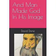 And Man Made God In His Image