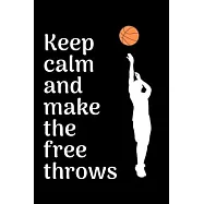 Keep calm and make the free throws: Basketball notebook basketball practices notes 6 x 9 inches x 120 pages basket