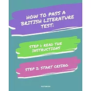 Notebook How to Pass a British Literature Test: READ THE INSTRUCTIONS START CRYING 7,5x9,25