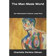 The Man-Made World; or, Our Androcentric Culture: Large Print