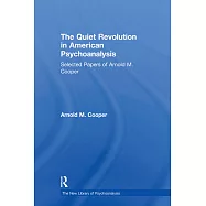 The Quiet Revolution in American Psychoanalysis: Selected Papers of Arnold M.Cooper