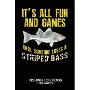 It&rsquo;&rsquo;s All Fun and Games Until Someone Loses A Striped Bass Fishing Log Book 120 Pages: Cool Freshwater Game Fish