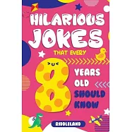 Hilarious Jokes That Every 8 Year Old Should Know: Over 300 jokes from Puns to Knock-knocks, Tongue Twisters, Animal