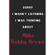 Sorry I Wasn&rsquo;&rsquo;t Listening I Was Thinking About Millie Bobby Brown: 6x9 inch 120 Pages lined Notebook/Journal/Diary