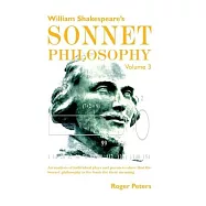 William Shakespeare&rsquo;&rsquo;s Sonnet Philosophy, Volume 3: An analysis of individual plays and poems to show that the Sonnet