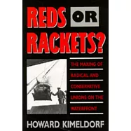 Reds or Rackets?: The Making of Radical and Conservative Unions on the Waterfront