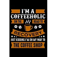 I&rsquo;&rsquo;m A Coffeeholic On The Road To Recovery Just Kidding I&rsquo;&rsquo;m on My Way To The Coffee Shop: Best notebook journal for