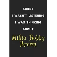 Sorry I Wasn&rsquo;&rsquo;t Listening I Was Thinking About Millie Bobby Brown: 6x9 inch 120 Pages lined Notebook/Journal/Diary