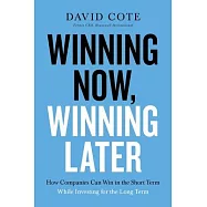 Winning Now, Winning Later: How Companies Can Succeed in the Short Term While Investing for the Long Term