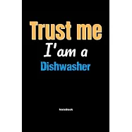Trust Me I&rsquo;&rsquo;m A Dishwasher Notebook - Dishwasher Funny Gift: Lined Notebook / Journal Gift, 120 Pages, 6x9, Soft Cover