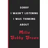 Sorry I Wasn&rsquo;&rsquo;t Listening I Was Thinking About Millie Bobby Brown: 6x9 inch 120 Pages lined Notebook/Journal/Diary