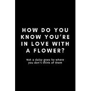 How Do You Know You&rsquo;&rsquo;re In Live With A Flower? Not A Daisy Goes By Where You Don&rsquo;&rsquo;t Think Of Them: Funny Florist