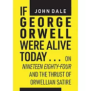 If George Orwell Were Alive Today...: On "nineteen Eighty-Four" and the Thrust of Orwellian Satire