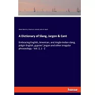 A Dictionary of Slang, Jargon & Cant: Embracing English, American, and Anglo-Indian slang, pidgin English, gypsies’’ jargon and other irregular phraseo