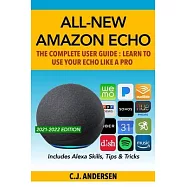 All-New Amazon Echo - The Complete User Guide: Learn to Use Your Echo Like A Pro