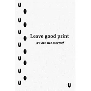Leave Good Print We Are Not Eternal: 6x9 Notebook for everyone intending to leave their mark.