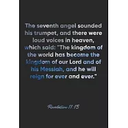 Revelation 11: 15 Notebook: The seventh angel sounded his trumpet, and there were loud voices in heaven, which said