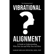 Vibrational Alignment: A Guide to Understanding Who You Are and Why You Are Here
