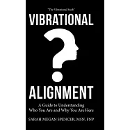 Vibrational Alignment: A Guide to Understanding Who You Are and Why You Are Here