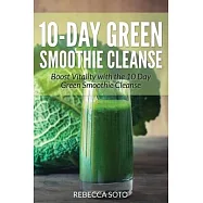 10-Day Green Smoothie Cleanse: Boost Vitality with the 10 Day Green Smoothie Cleanse