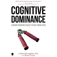 Cognitive Dominance: A Brain Surgeon&rsquo;&rsquo;s Quest to Out-Think Fear