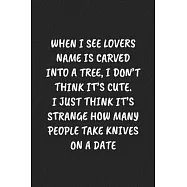 When I See Lovers Name Is Carved Into A Tree, I Don&rsquo;&rsquo;T Think It&rsquo;&rsquo;S Cute. I Just Think It&rsquo;&rsquo;s Strange How Many People
