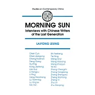 Morning Sun: Interviews with Chinese Writers of the Lost Generation: Interviews with Chinese Writers of the Lost