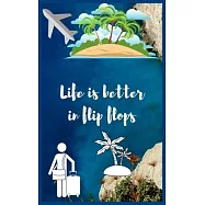 Life is better in flip flops: Travel Planner, Vacation Log Book, To Do Checklist, Transportation, Departure, Arrival