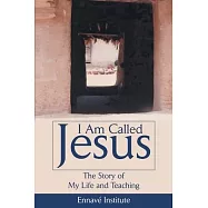 I Am Called Jesus: The Story of My Life and Teaching