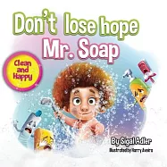 Don&rsquo;&rsquo;t lose hope Mr. Soap: Rhyming story to encourage healthy habits / personal hygiene