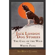 Jack London Dog Stories (Illustrated): The Call of the Wild and White Fang