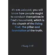 1 Timothy 3: 15 Notebook: If I am delayed, you will know how people ought to conduct themselves in God&rsquo;&rsquo;s household