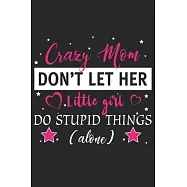 Crazy mom don&rsquo;&rsquo;t let her little girl do stupid things alone: Daily planner journal for mother/stepmother, Paperback