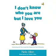 I don&rsquo;&rsquo;t know who you are but I love you: Connecting with your loved one despite the fog of dementia