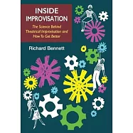Inside Improvisation: The Science Behind Theatrical Improvisation and How To Get Better
