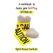Caution: A Workbook to Assess Your Red Flag Dating I.Q.