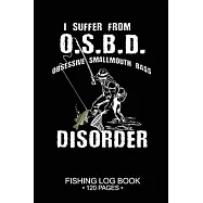 I Suffer From O.S.B.D. Obsessive Smallmouth Bass Disorder Fishing Log Book 120 Pages: Cool Freshwater Game Fish