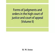Forms of judgments and orders in the high court of justice and court of appeal: having especial reference to the