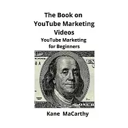 The Book on YouTube Marketing Videos: YouTube Marketing for Beginners