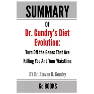 Summary of Dr. Gundry&rsquo;&rsquo;s Diet Evolution: Turn Off the Genes That Are Killing You And Your Waistline by: Dr. Steven R