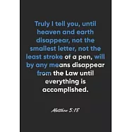 Matthew 5: 18 Notebook: Truly I tell you, until heaven and earth disappear, not the smallest letter, not the least