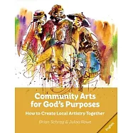 Community Arts for God&rsquo;&rsquo;s Purposes: How to Create Local Artistry Together