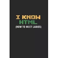 I know Html (How To Meet Ladies): Cool IT Programmer Design Notebook Composition Book Novelty Gift (6"x9") Dot Grid