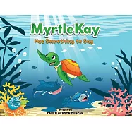 MyrtleKay Has Something to Say: A little sea turtle stands up for her best friend, a whale shark, when she is bullied